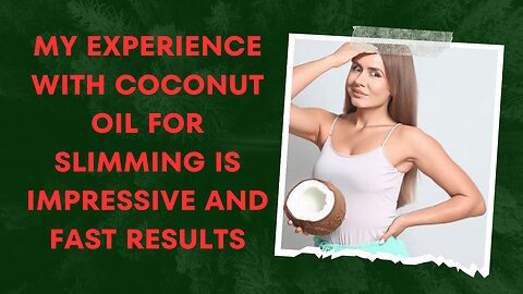 My experience with coconut oil for slimming is impressive and fast results
