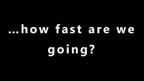…how fast are we going?