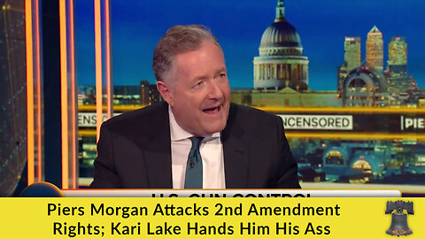 Piers Morgan Attacks 2nd Amendment Rights; Kari Lake Hands Him His Ass