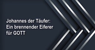 Johannes der Täufer: Ein brennender Eiferer für GOTT