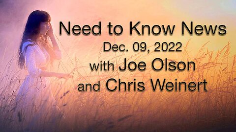 Need to Know News (9 December 2022) with Joe Olson and Chris Weinert