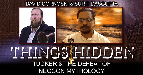 THINGS HIDDEN 139: Tucker and the Defeat of Neocon Mythology