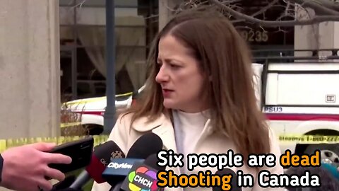 Six people are dead, including the shooter in Canada