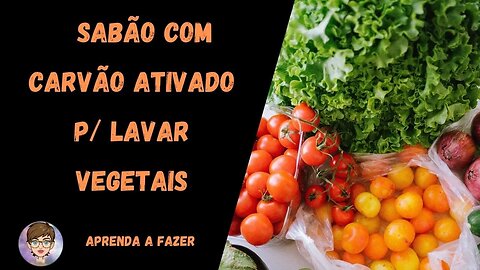 Como fazer sabão para lavar frutas e verduras com carvão ativado