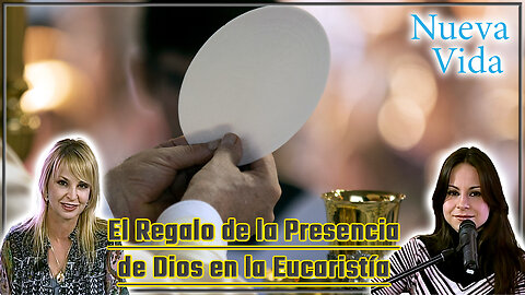 El regalo de la presencia de Dios en la Eucaristía - Nueva Vida