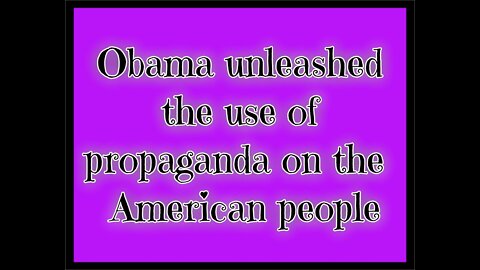 Obama unleashed the use of propaganda on the American people