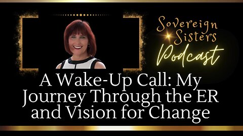 Sovereign Sisters Podcast | Episode 22 | My Journey Through the ER and Vision for Change