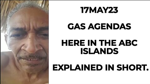 17MAY23 GAS AGENDAS HERE IN THE ABC ISLANDS EXPLAINED IN SHORT.