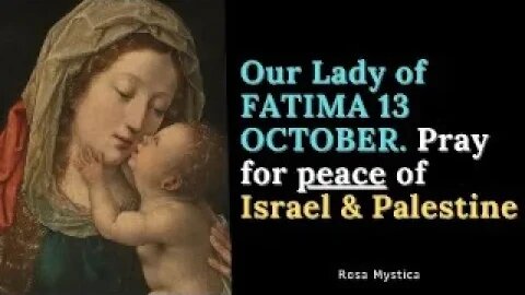 Our Lady of FATIMA 13 OCTOBER. Pray for peace of Israel & Palestine