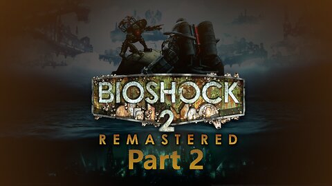 Bioshock 2 Remastered: Part 2 - Lets Find Our Daughter!