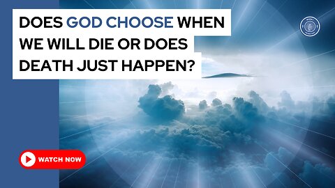 Does God choose when we will die or does death just happen?