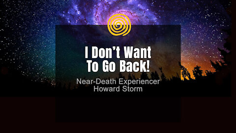 Near-Death Experience - Howard Storm - I Don't Want To Go Back!