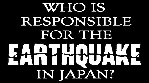 WHO IS RESPONSIBLE FOR THE EARTHQUAKE IN JAPAN?