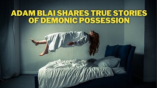 Adam Blai Shares True Stories of Demonic Possession