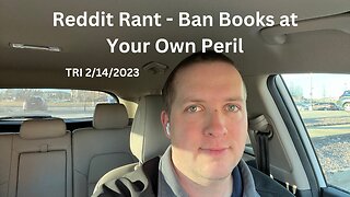 TRI 2/14/2023 - Reddit Rant - Ban Books at Your Own Peril