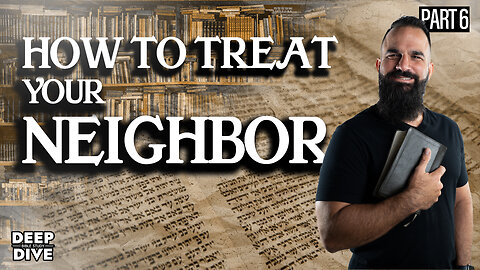 How To Treat Your Neighbor | Deep Dive Bible Study: Season 7: EP 6