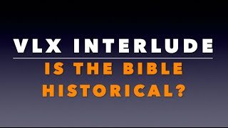 VLX Interlude: Is the Bible Historical?