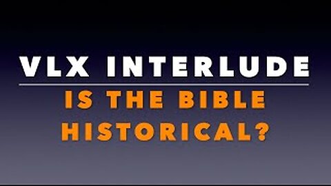 VLX Interlude: Is the Bible Historical?