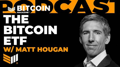 The Bitcoin ETF w/ Matt Hougan - Bitcoin Magazine Podcast