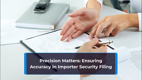 Mastering ISF Accuracy: Key Steps for Importers