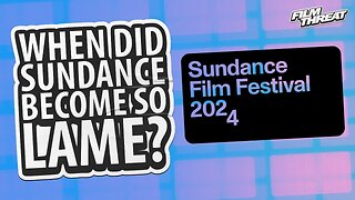 SUNDANCE FILM FESTIVAL '24... ANYTHING GOOD? | Film Threat Rants