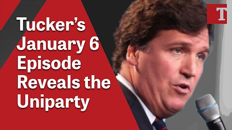 Tucker’s January 6 Episode Reveals the Uniparty
