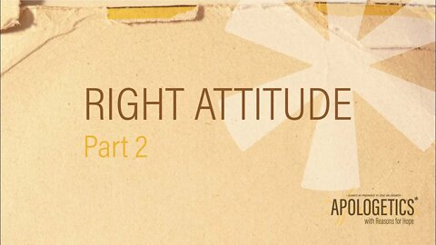 Apologetics with Reasons for Hope | Right Attitude - Part 2
