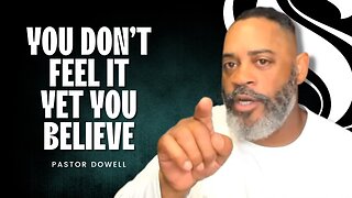 You Don't Feel It Yet You Believe | Pastor Dowell