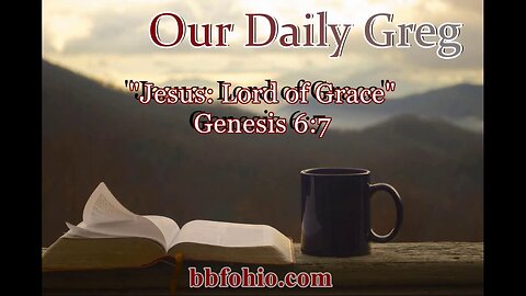 027 "Jesus: Lord of Grace" (Genesis 6:7) Our Daily Greg