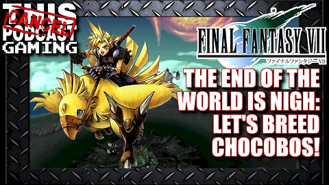 Final Fantasy VII: The End of the World Is Nigh; Let's Breed Chocobos!