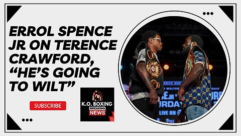 Errol Spence Jr On Terence Crawford, “He’s Going To Wilt”