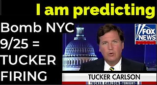 I am predicting: Dirty bomb in NYC on Sep 25 = TUCKER FIRING PROPHECY