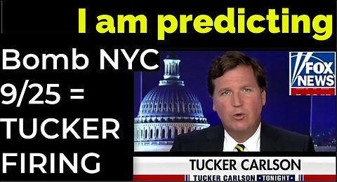 I am predicting: Dirty bomb in NYC on Sep 25 = TUCKER FIRING PROPHECY