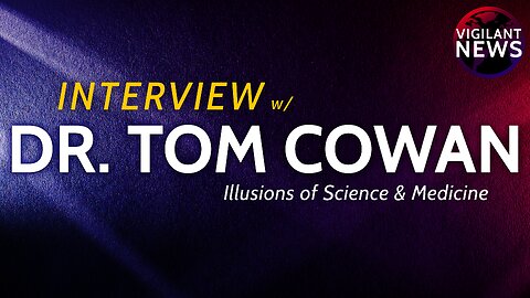 INTERVIEW: Dr. Tom Cowan, Illusions of Science & Medicine