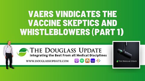 9. VAERS Vindicates the Vaccine Skeptics and Whistleblowers (Part 1)