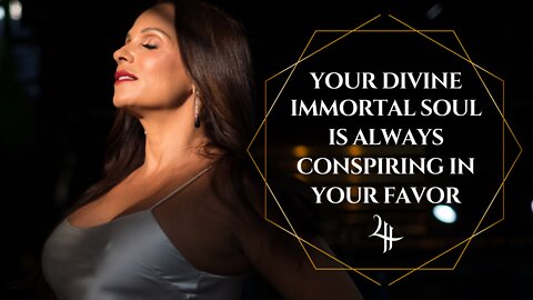 Your Divine Immortal Soul is ALWAYS Conspiring In Your Favor!