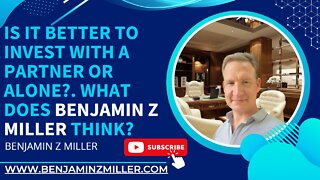 Is it better to invest with a partner or alone?. What does Benjamin Z Miller think?