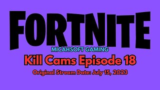 Kill Cams Episode 18 (7-15-23) | Fortnite | MicahSoft Gaming