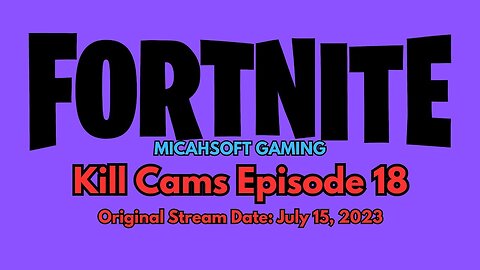 Kill Cams Episode 18 (7-15-23) | Fortnite | MicahSoft Gaming