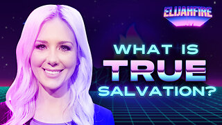 “WHAT IS TRUE SALVATION?” ElijahFire: Ep. 265 – KELSEY O'MALLEY