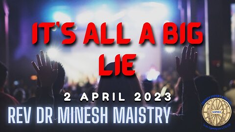 IT'S ALL A BIG LIE (Sermon: 02 April 2023) - Rev Dr Minesh Maistry