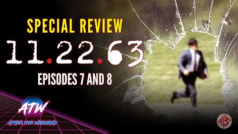 Hulu's 11.22.63 | Episode 7 & 8 (Part 4 of 4) | ATW Special Review