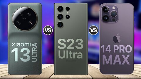 Xiaomi 13 Ultra VS Galaxy S23 Ultra VS iPhone 14 Pro Max