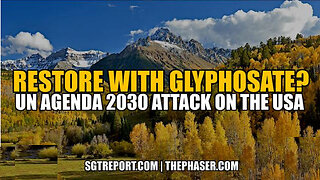 SGT REPORT - RESTORE WITH GLYPHOSATE?!? UN AGENDA 2030 ATTACK ON THE USA