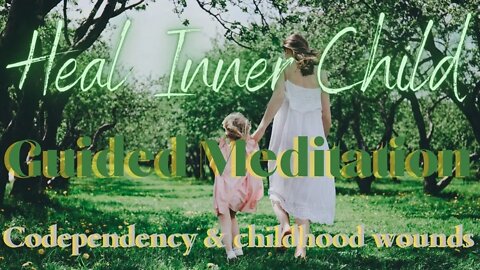 Heal Inner Child Guided Meditation for Codependency and Childhood wounds