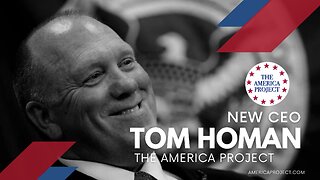 TOM HOMAN JOINS THE AMERICA PROJECT AS CEO - March 15, 2023