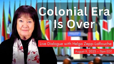 The Colonial Era Is Coming To An End — live discussion with Helga Zepp-LaRouche