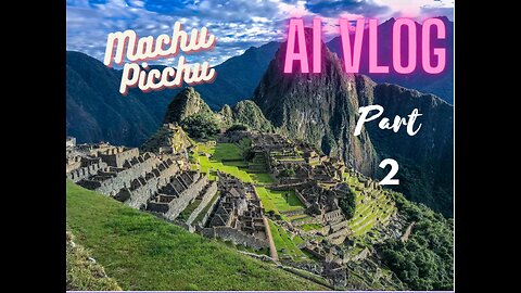 Journey to Machu Picchu Part-2🌐 Artificial Intelligent Travel Vlog #1🏞️