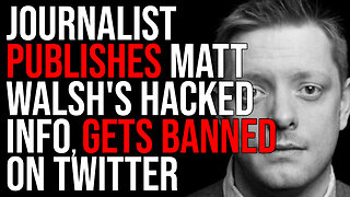 Journalist Publishes Matt Walsh's Hacked Information, Gets BANNED On Twitter