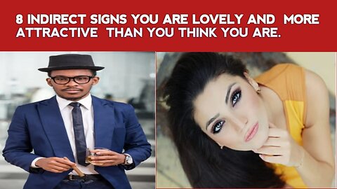 8 indirect signs you are lovely and more attractive than you think you are